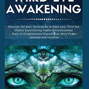 Third Eye Awakening: Discover the Best Techniques to Open Your Third Eye Chakra Experiencing Higher Consciousness, State of Enlightenment, Expand your - Paperback