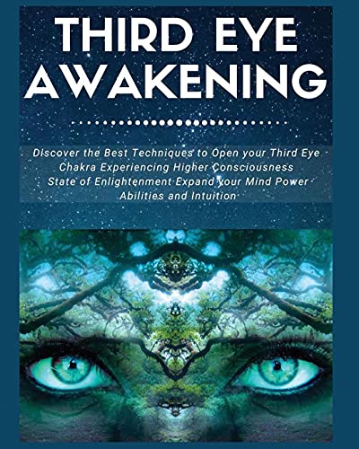 Third Eye Awakening: Discover the Best Techniques to Open Your Third Eye Chakra Experiencing Higher Consciousness, State of Enlightenment, Expand your - Paperback