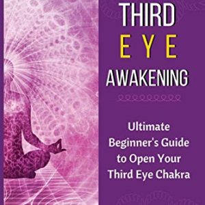 Third Eye Awakening: Ultimate Beginner's Guide to Open Your Third Eye Chakra - Paperback