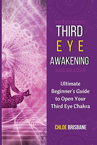Third Eye Awakening: Ultimate Beginner's Guide to Open Your Third Eye Chakra - Paperback